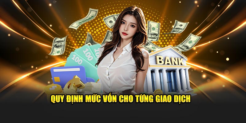 Quy định mức vốn cho từng giao dịch 23win